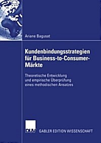 Kundenbindungsstrategien F? Business-To-Consumer-M?kte: Theoretische Entwicklung Und Empirische ?erpr?ung Eines Methodischen Ansatzes (Paperback, 2006)