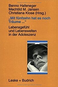 mit Funfzehn Hat Es Noch Traume ... : Lebensgefuhl Und Lebenswelten in Der Adoleszenz (Paperback, 1998 ed.)