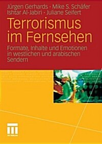 Terrorismus Im Fernsehen: Formate, Inhalte Und Emotionen in Westlichen Und Arabischen Sendern (Paperback, 2011)