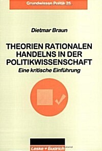 Theorien Rationalen Handelns in Der Politikwissenschaft : Eine Kritische Einfuhrung (Paperback, 1999 ed.)