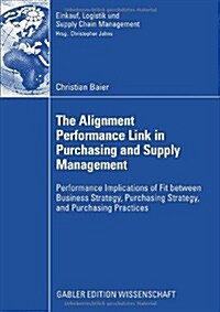 The Alignment Performance Link in Purchasing and Supply Management: Performance Implications of Fit Between Business Strategy, Purchasing Strategy, an (Paperback, 2008)