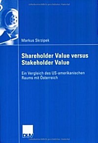 Shareholder Value Versus Stakeholder Value: Ein Vergleich Des Us-Amerikanischen Raums Mit ?terreich (Paperback, 2005)