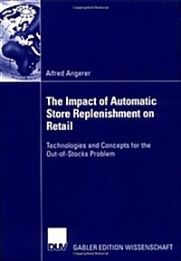 The Impact of Automatic Store Replenishment on Retail: Technologies and Concepts for the Out-Of-Stocks Problem (Paperback, 2006)