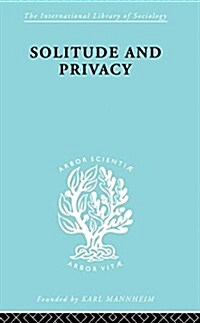 Solitude and Privacy : A Study of Social Isolation, its Causes and Therapy (Paperback)