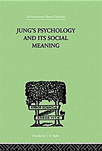 Jungs Psychology and its Social Meaning : An introductory statement of C G Jungs psychological theories and a first interpretation of their signific (Paperback)