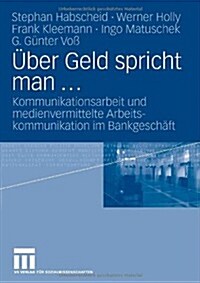 ?er Geld Spricht Man ...: Kommunikationsarbeit Und Medienvermittelte Arbeitskommunikation Im Bankgesch?t (Paperback, 2006)