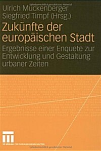 Zuk?fte Der Europ?schen Stadt: Ergebnisse Einer Enquete Zur Entwicklung Und Gestaltung Urbaner Zeiten (Paperback, 2007)