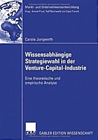 Wissensabh?gige Strategiewahl in Der Venture-Capital-Industrie: Eine Theoretische Und Empirische Analyse (Paperback, 2006)