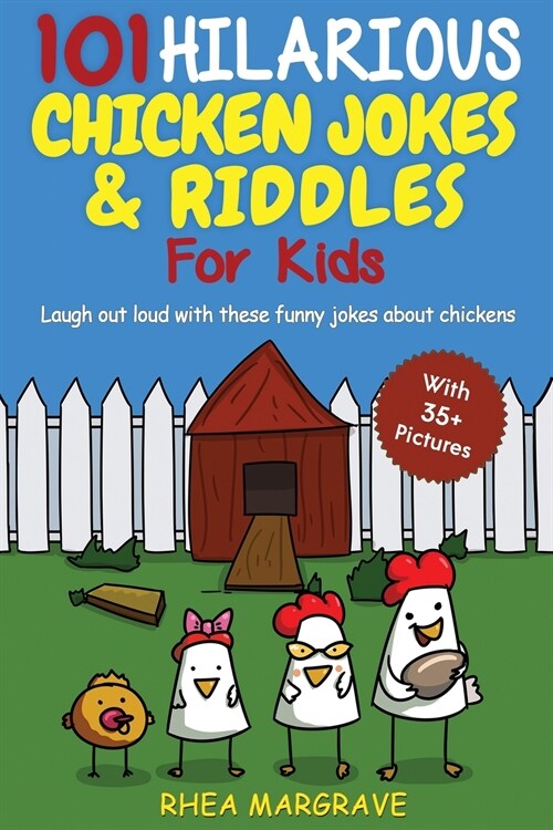 101 Hilarious Chicken Jokes & Riddles For Kids: Laugh Out Loud With These Funny Jokes About Chickens (WITH 35+ PICTURES!) (Paperback)