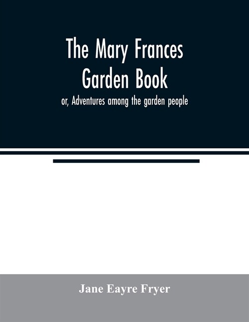 The Mary Frances garden book; or, Adventures among the garden people (Paperback)