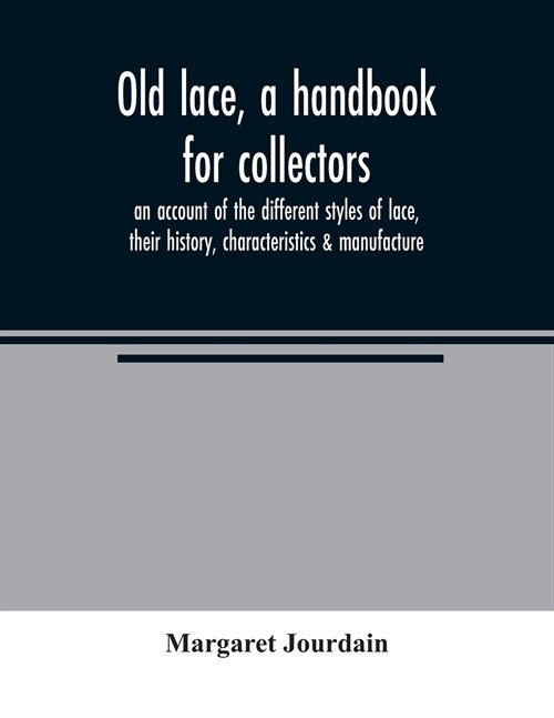 Old lace, a handbook for collectors; an account of the different styles of lace, their history, characteristics & manufacture (Paperback)