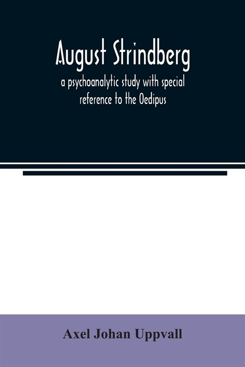 August Strindberg; a psychoanalytic study with special reference to the Oedipus complex (Paperback)