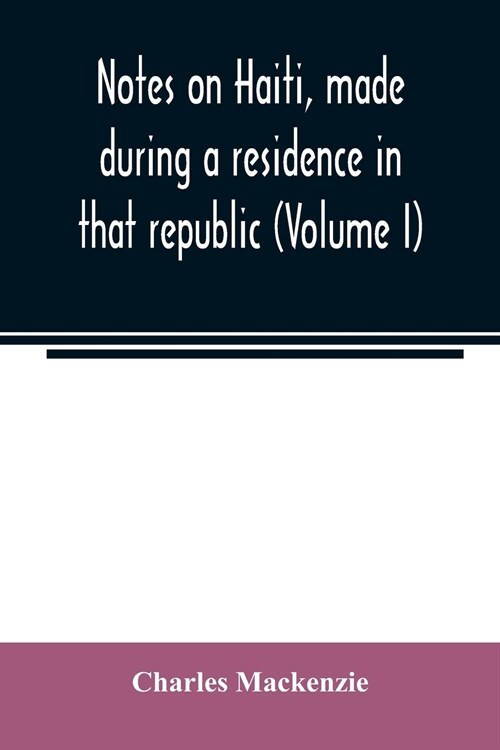 Notes on Haiti, made during a residence in that republic (Volume I) (Paperback)