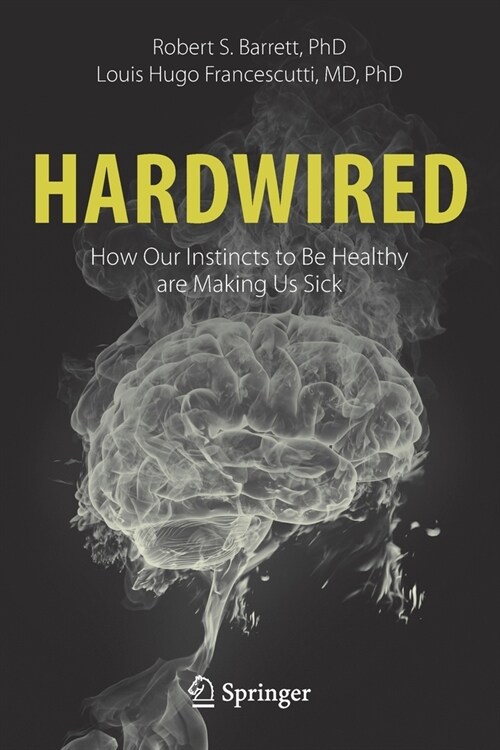 Hardwired: How Our Instincts to Be Healthy are Making Us Sick (Paperback)