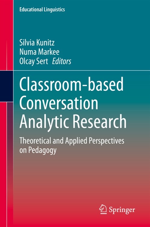 Classroom-Based Conversation Analytic Research: Theoretical and Applied Perspectives on Pedagogy (Hardcover, 2021)