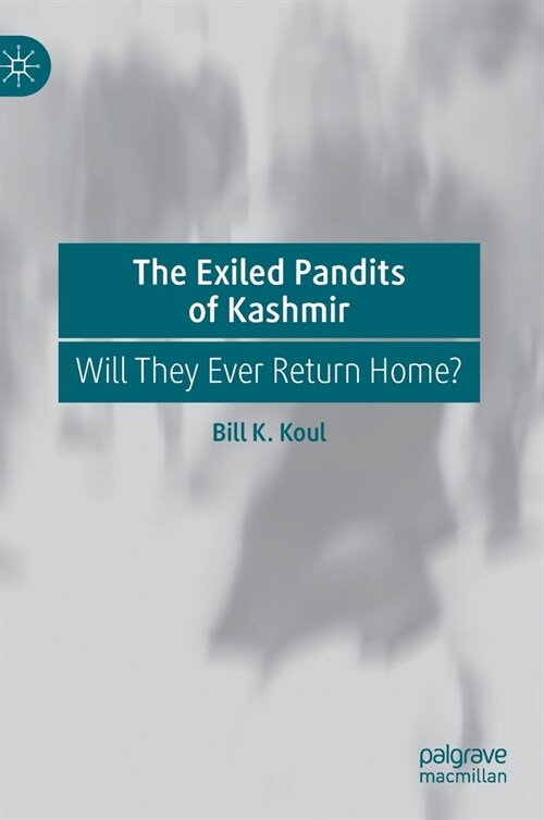 The Exiled Pandits of Kashmir: Will They Ever Return Home? (Hardcover, 2020)