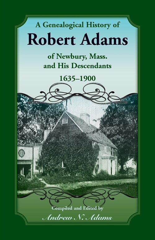 A Genealogical History of Robert Adams of Newbury, Mass., and his Descendants, 1635-1900 (Paperback)