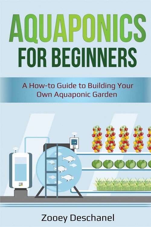 Aquaponics for Beginners: A How-to Guide to Building Your Own Aquaponic Garden (Paperback)