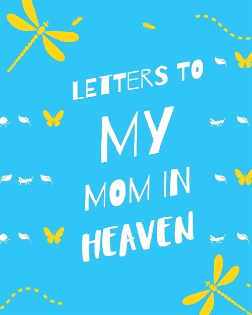 Letters To My Mom In Heaven: : Wonderful Mom Heart Feels Treasure Keepsake Memories Grief Journal Our Story Dear Mom For Daughters For Sons (Paperback)