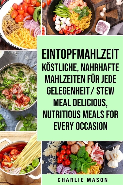 Eintopfmahlzeit Köstliche, nahrhafte Mahlzeiten für jede Gelegenheit/ Stew meal Delicious, nutritious meals for every occasion (Paperback)