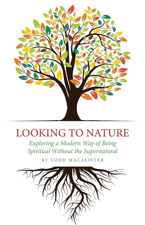 Looking to Nature: Exploring a Modern Way of Being Spiritual Without the Supernatural (Paperback)