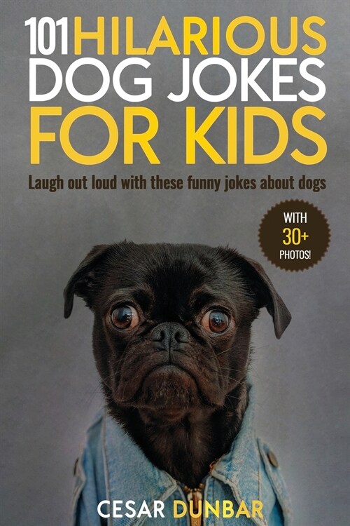 101 Hilarious Dog Jokes For Kids: Laugh Out Loud With These Funny Jokes About Dogs (WITH 30+ PICTURES)! (Paperback)