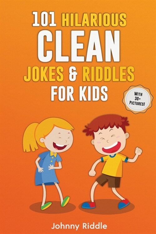 101 Hilarious Clean Jokes & Riddles For Kids: Laugh Out Loud With These Funny and Clean Riddles & Jokes For Children (WITH 30+ PICTURES)! (Paperback)
