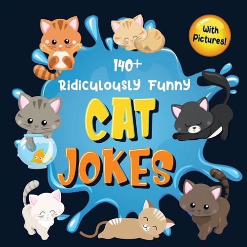 140+ Ridiculously Funny Cat Jokes: Hilarious & Silly Clean Cat Jokes for Kids So Terrible, Even Your Cat or Kitten Will Laugh Out Loud! (Funny Cat Gif (Paperback)