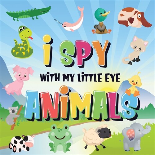I Spy With My Little Eye - Animals: Can You Spot the Animal That Starts With...? A Really Fun Search and Find Game for Kids 2-4! (Paperback)