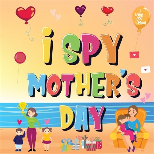 I Spy Mothers Day: Can You Find The Things That Mom Loves? A Fun Activity Book for Kids 2-5 to Learn About Mama! (Paperback)