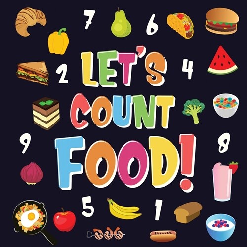 Lets Count Food!: Can You Find & Count all the Bananas, Carrots and Pizzas Fun Eating Counting Book for Children, 2-4 Year Olds Picture (Paperback)