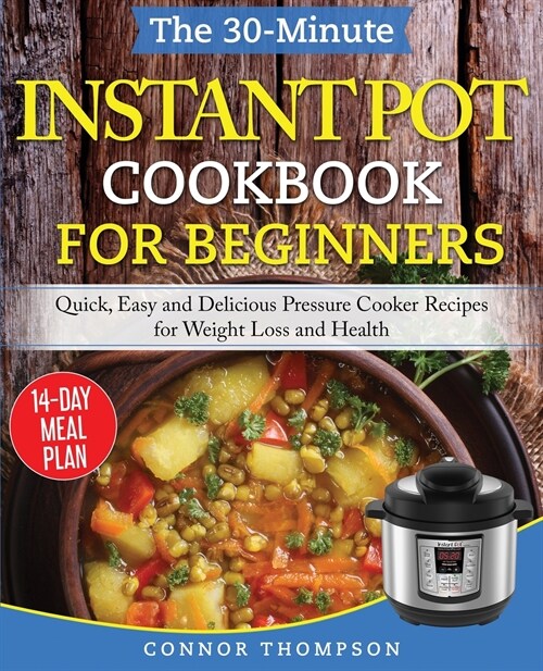 The 30-Minute Instant Pot Cookbook for Beginners: Quick, Easy and Delicious Pressure Cooker Recipes for Weight Loss and Health (Paperback)