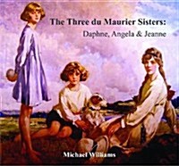 The Three Du Maurier Sisters : Daphne, Angela & Jeanne (Paperback)