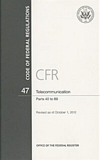 Code of Federal Regulations, Title 47, Telecommunication, PT. 40-69, Revised as of October 1, 2012 (Paperback, Revised)
