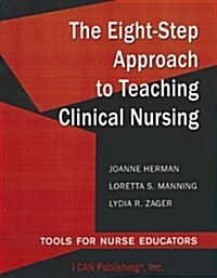 The Eight-Step Approach to Teaching Clinical Nursing: Tools for Nurse Educators (Paperback)