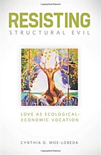 Resisting Structural Evil: Love as Ecological-Economic Vocation (Paperback)