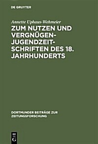 Zum Nutzen Und Vergnugen - Jugendzeitschriften Des 18. Jahrhunderts: Ein Beitrag Zur Kommunikationsgeschichte (Hardcover)