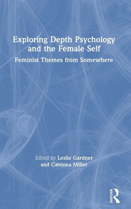 Exploring Depth Psychology and the Female Self : Feminist Themes from Somewhere (Hardcover)