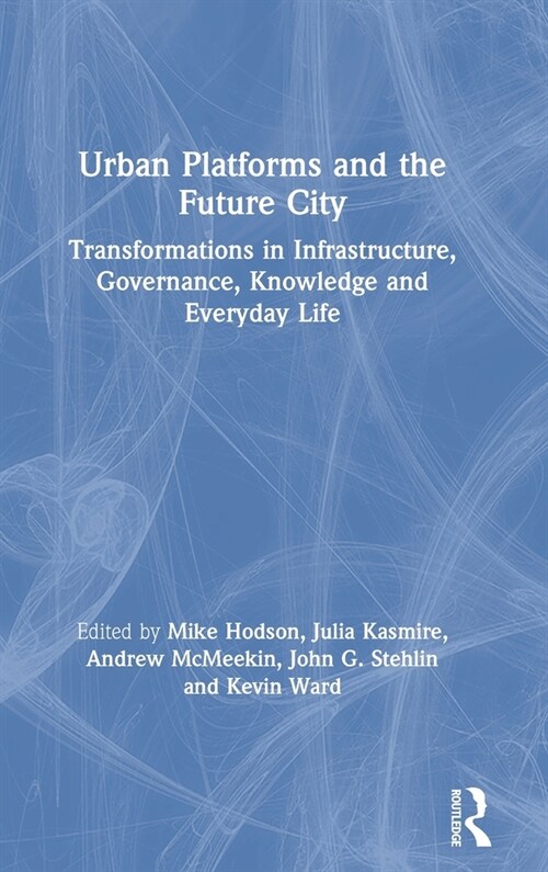 Urban Platforms and the Future City : Transformations in Infrastructure, Governance, Knowledge and Everyday Life (Hardcover)