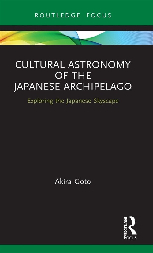 Cultural Astronomy of the Japanese Archipelago : Exploring the Japanese Skyscape (Hardcover)