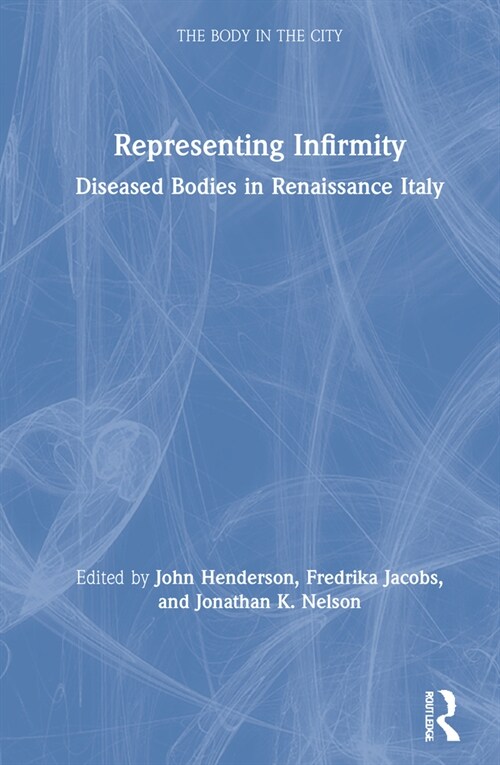 Representing Infirmity : Diseased Bodies in Renaissance Italy (Hardcover)