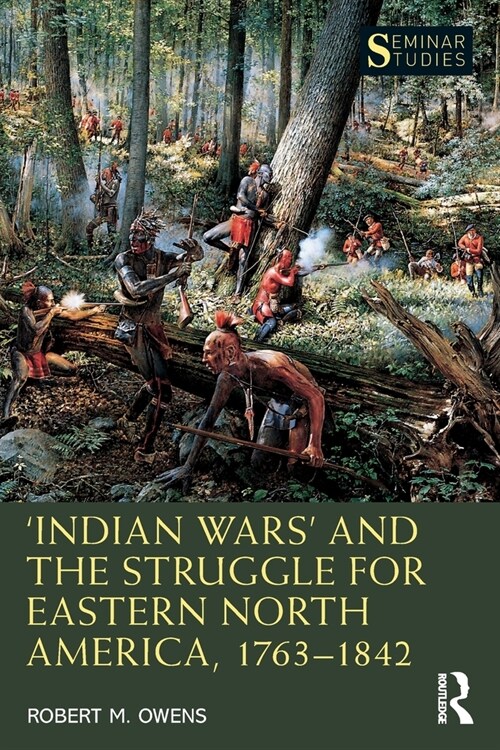 ‘Indian Wars’ and the Struggle for Eastern North America, 1763–1842 (Paperback)