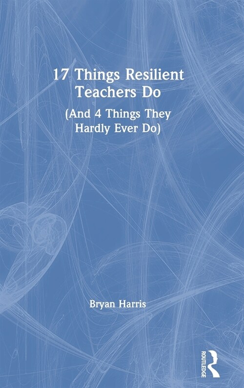 17 Things Resilient Teachers Do : (And 4 Things They Hardly Ever Do) (Hardcover)