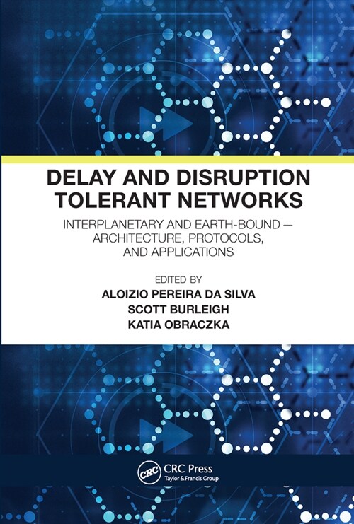 Delay and Disruption Tolerant Networks : Interplanetary and Earth-Bound -- Architecture, Protocols, and Applications (Paperback)