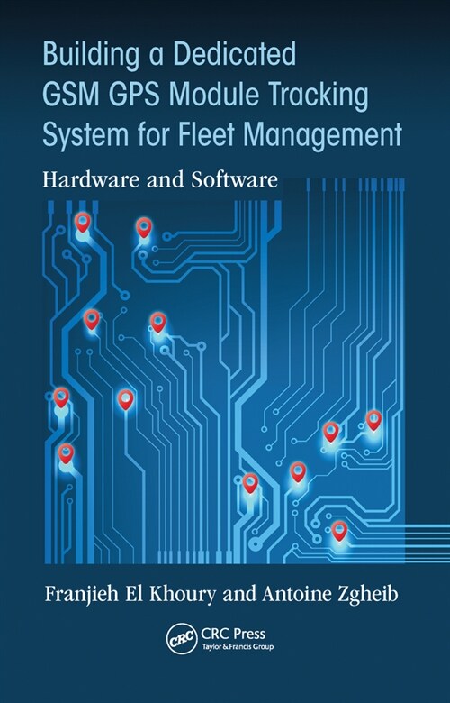 Building a Dedicated GSM GPS Module Tracking System for Fleet Management : Hardware and Software (Paperback)