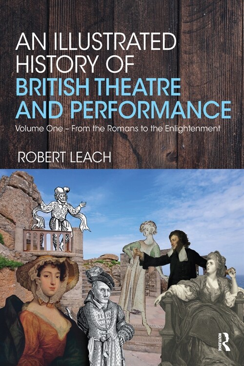 An Illustrated History of British Theatre and Performance : Volume One - From the Romans to the Enlightenment (Paperback)