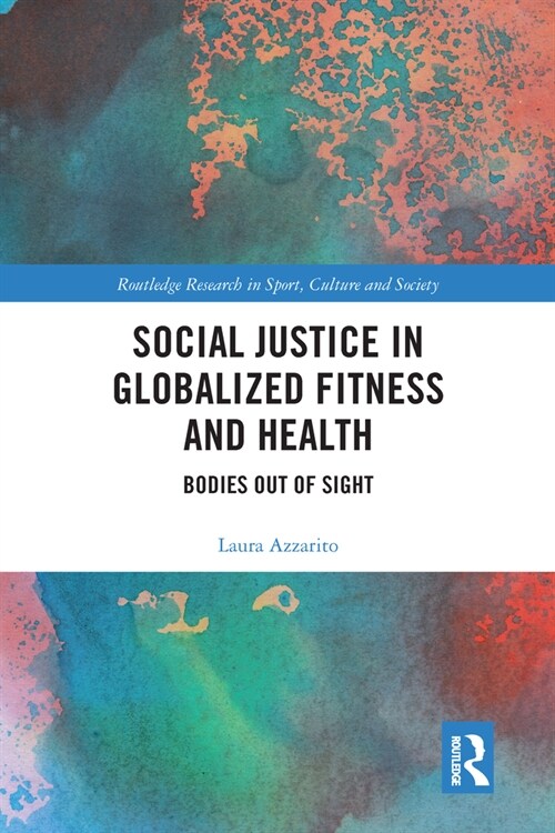 Social Justice in Globalized Fitness and Health : Bodies Out of Sight (Paperback)