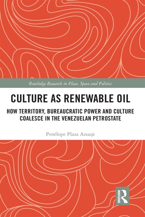 Culture as Renewable Oil : How Territory, Bureaucratic Power and Culture Coalesce in the Venezuelan Petrostate (Paperback)