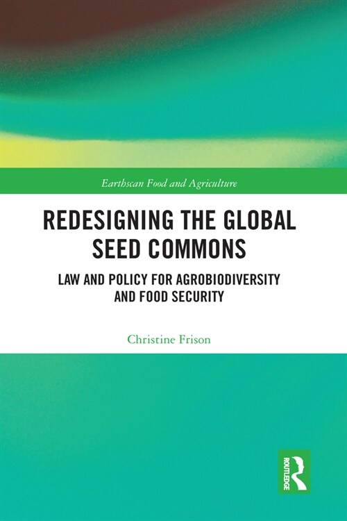 Redesigning the Global Seed Commons : Law and Policy for Agrobiodiversity and Food Security (Paperback)