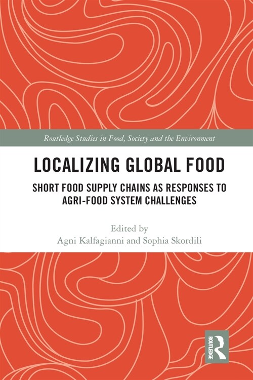 Localizing Global Food : Short Food Supply Chains as Responses to Agri-Food System Challenges (Paperback)